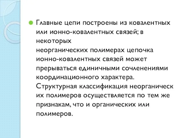 Главные цепи построены из ковалентных или ионно-ковалентных связей; в некоторых неорганических полимерах