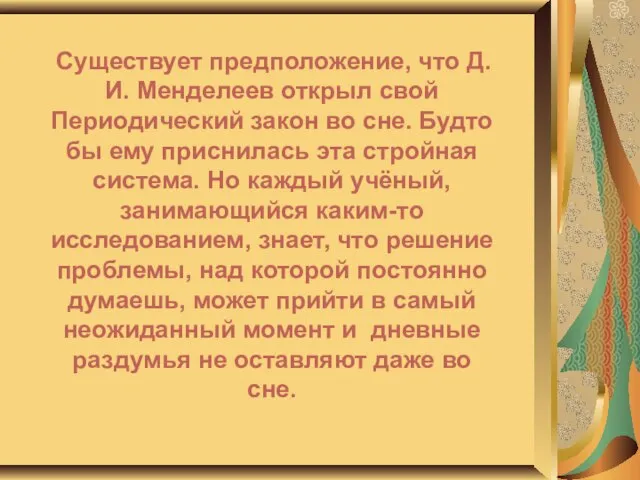 Существует предположение, что Д. И. Менделеев открыл свой Периодический закон во сне.