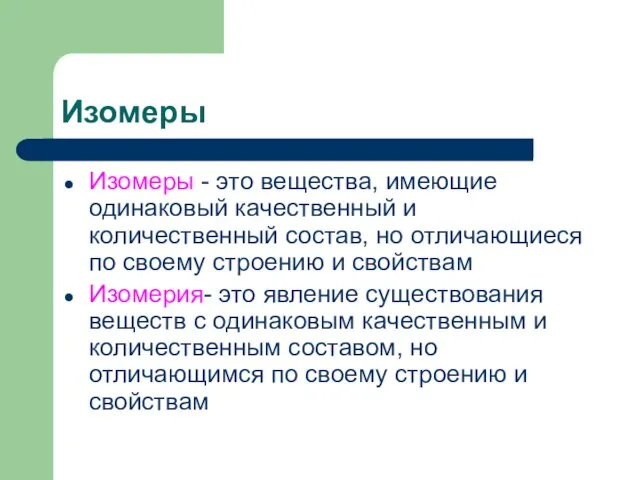 Изомеры Изомеры - это вещества, имеющие одинаковый качественный и количественный состав, но