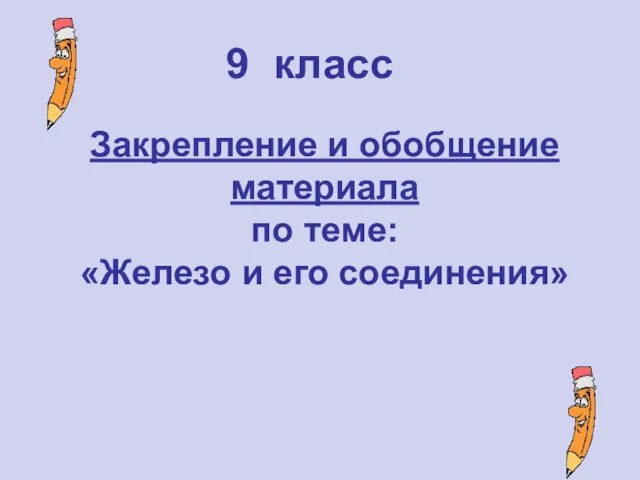 Закрепление и обобщение материала по теме: «Железо и его соединения» 9 класс