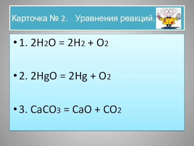 Карточка № 2. Уравнения реакций. 1. 2H2O = 2H2 + O2 2.