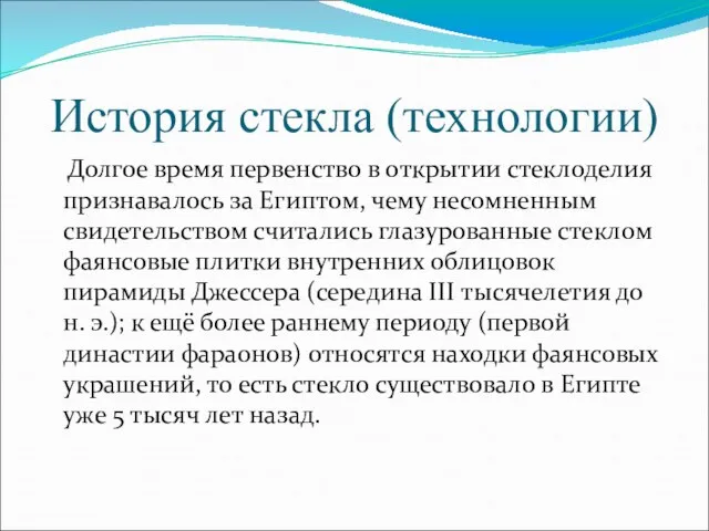 История стекла (технологии) Долгое время первенство в открытии стеклоделия признавалось за Египтом,