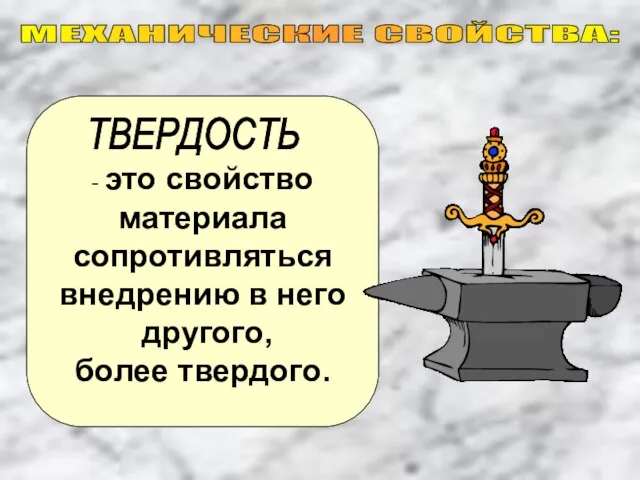 - это свойство материала сопротивляться внедрению в него другого, более твердого. МЕХАНИЧЕСКИЕ СВОЙСТВА: ТВЕРДОСТЬ