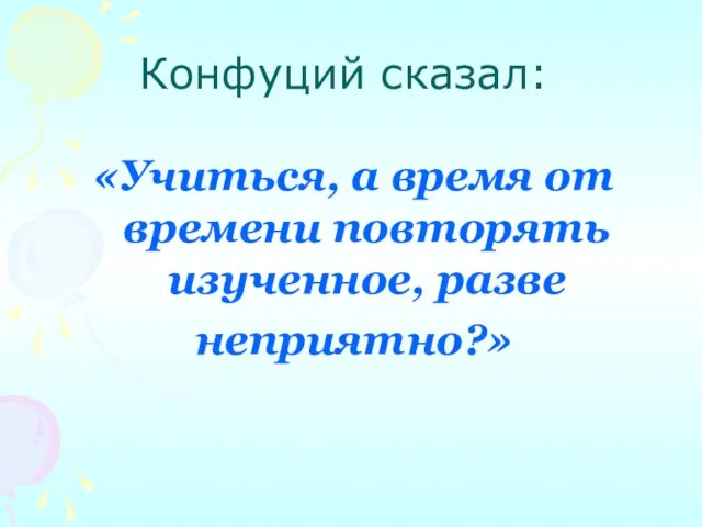 Конфуций сказал: «Учиться, а время от времени повторять изученное, разве неприятно?»