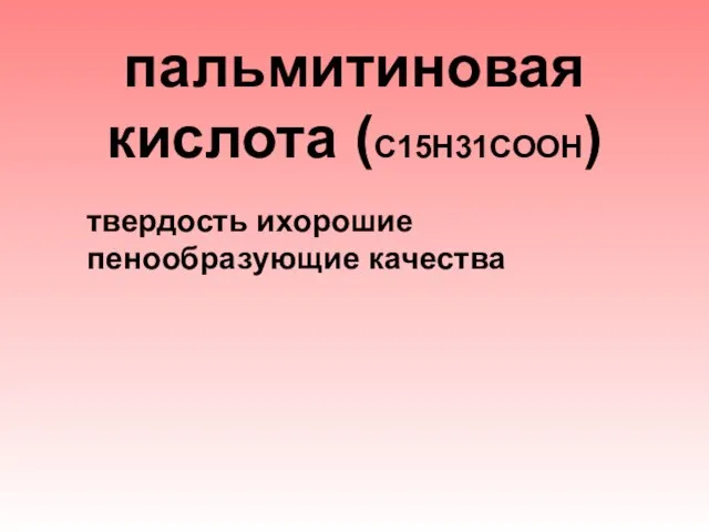 пальмитиновая кислота (С15Н31СООН) твердость ихорошие пенообразующие качества