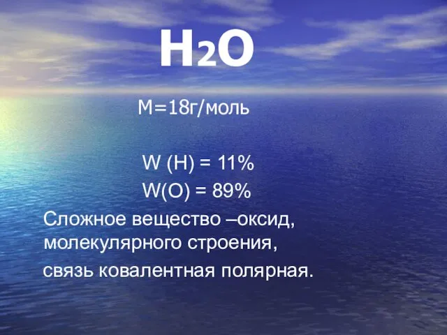 Н2О М=18г/моль W (Н) = 11% W(О) = 89% Сложное вещество –оксид,