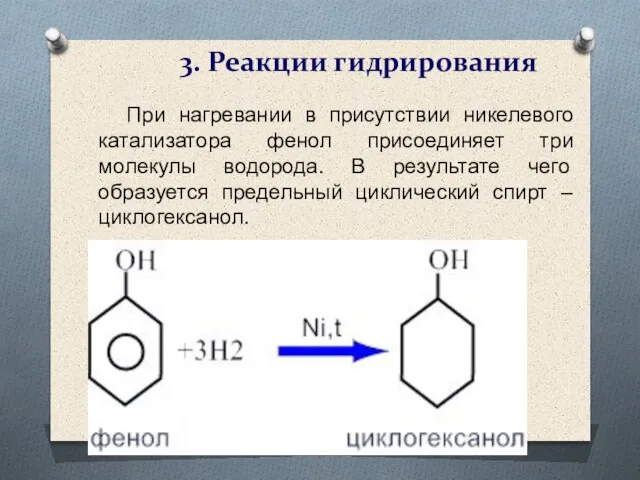 3. Реакции гидрирования При нагревании в присутствии никелевого катализатора фенол присоединяет три