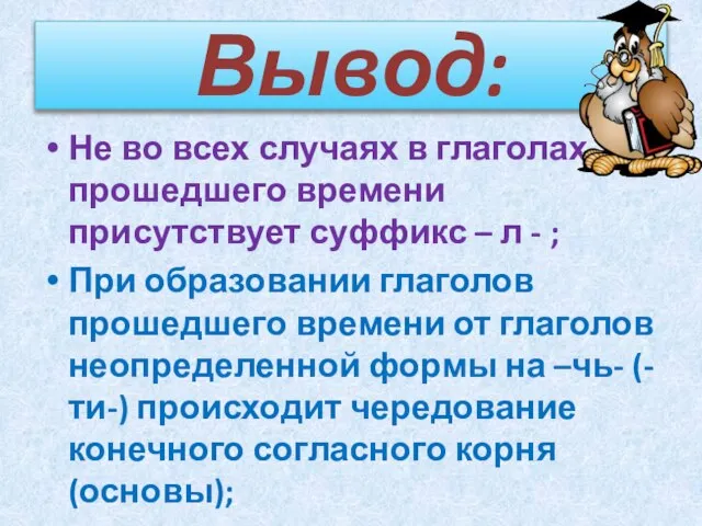 Вывод: Не во всех случаях в глаголах прошедшего времени присутствует суффикс –