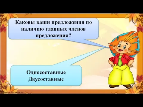 Каковы ваши предложения по наличию главных членов предложения? Односоставные Двусоставные