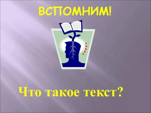 ВСПОМНИМ! Что такое текст?