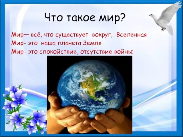 Что такое мир? Мир— всё, что существует вокруг, Вселенная Мир- это наша