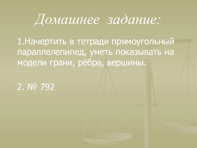 Домашнее задание: 1.Начертить в тетради прямоугольный параллелепипед, уметь показывать на модели грани,