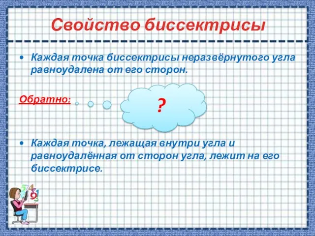 Свойство биссектрисы Каждая точка биссектрисы неразвёрнутого угла равноудалена от его сторон. Обратно: