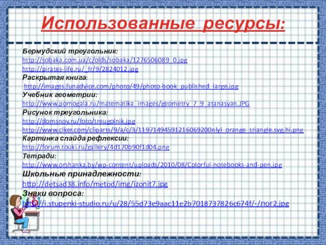 Использованные ресурсы: Бермудский треугольник: http://sobaka.com.ua/c/olds/sobaka/1276506089_0.jpg http://pirates-life.ru/_fr/9/2824012.jpg Раскрытая книга: http://images.funadvice.com/photo/49/photo-book_published_large.jpg Учебник геометрии: http://www.pomogala.ru/matematika_images/geometry_7_9_atanasyan.JPG