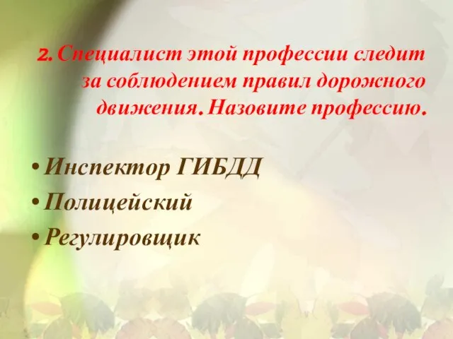 2. Специалист этой профессии следит за соблюдением правил дорожного движения. Назовите профессию. Инспектор ГИБДД Полицейский Регулировщик