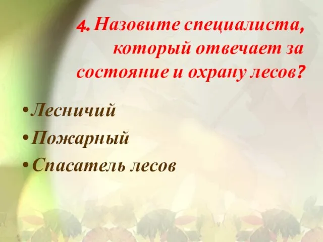 4. Назовите специалиста, который отвечает за состояние и охрану лесов? Лесничий Пожарный Спасатель лесов