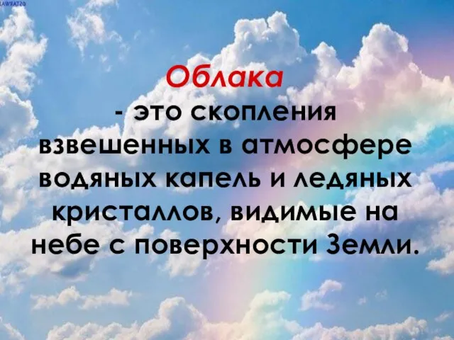 Облака - это скопления взвешенных в атмосфере водяных капель и ледяных кристаллов,