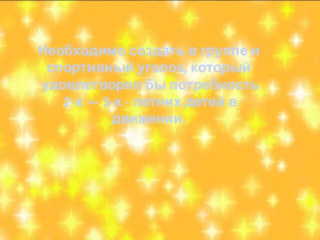 Необходимо создать в группе и спортивный уголок, который удовлетворял бы потребность 2-х