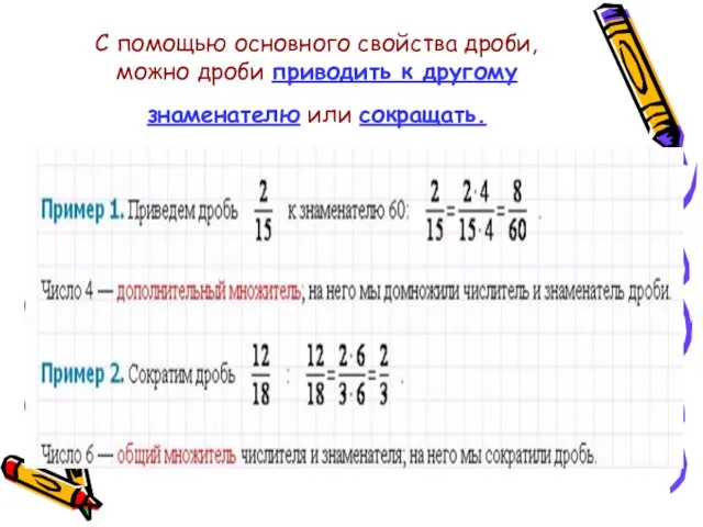 С помощью основного свойства дроби, можно дроби приводить к другому знаменателю или сокращать.