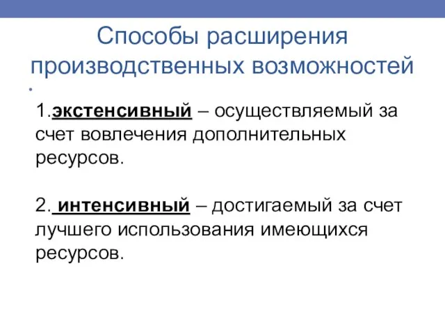 Способы расширения производственных возможностей 1.экстенсивный – осуществляемый за счет вовлечения дополнительных ресурсов.