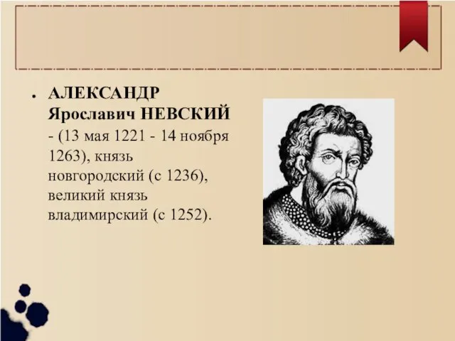 АЛЕКСАНДР Ярославич НЕВСКИЙ - (13 мая 1221 - 14 ноября 1263), князь