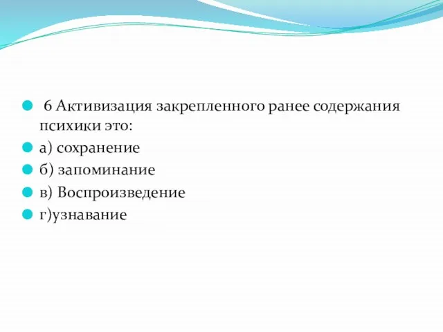 6 Активизация закрепленного ранее содержания психики это: а) сохранение б) запоминание в) Воспроизведение г)узнавание