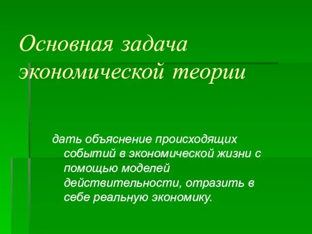 Основная задача экономической теории дать объяснение происходящих событий в экономической жизни с