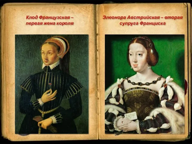 Клод Французская – первая жена короля Элеонора Австрийская – вторая супруга Франциска