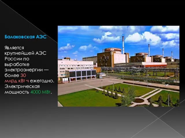 Балаковская АЭС Является крупнейшей АЭС России по выработке электроэнергии — более 30