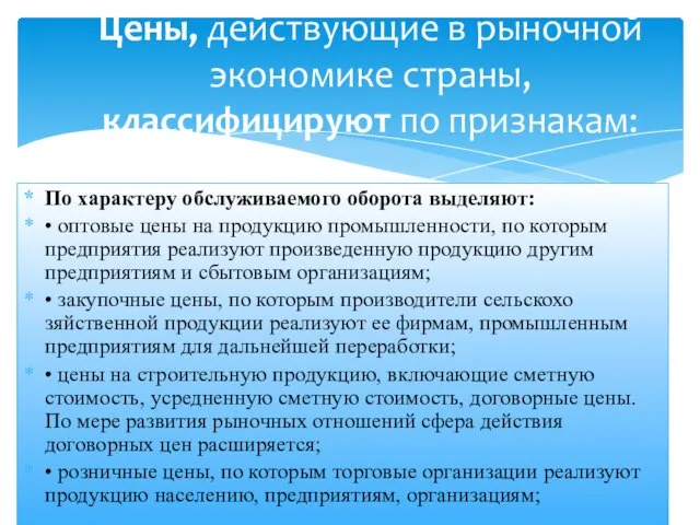 По характеру обслуживаемого оборота выделяют: • оптовые цены на продукцию промышленности, по