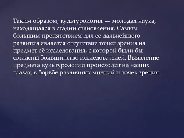 Таким образом, культурология — молодая наука, находящаяся в стадии становления. Самым большим