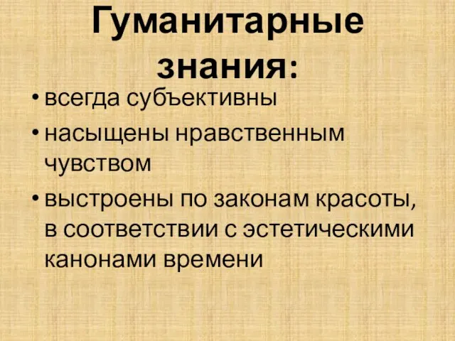 Гуманитарные знания: всегда субъективны насыщены нравственным чувством выстроены по законам красоты, в