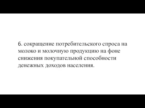 6. сокращение потребительского спроса на молоко и молочную продукцию на фоне снижения