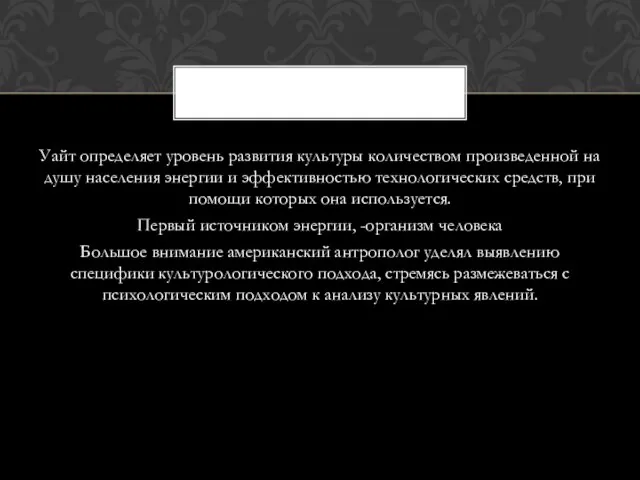 Уайт определяет уровень развития культуры количеством произведенной на душу населения энергии и