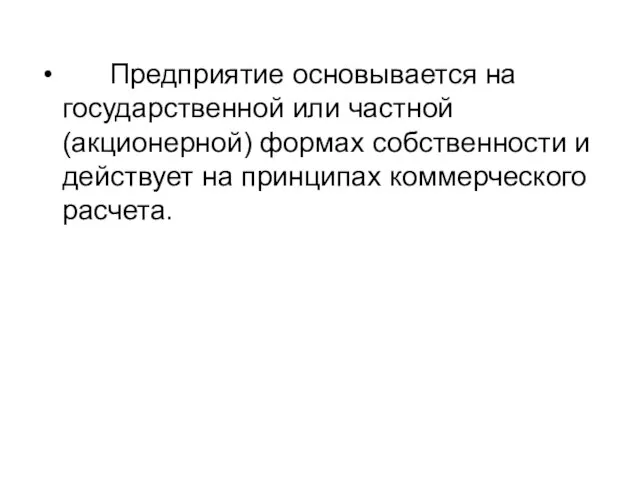 Предприятие основывается на государственной или частной (акционерной) формах собственности и действует на принципах коммерческого расчета.