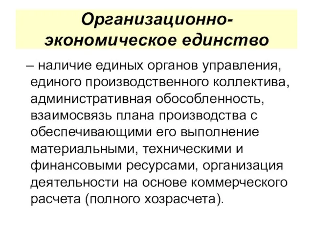 Организационно-экономическое единство – наличие единых органов управления, единого производственного коллектива, административная обособленность,