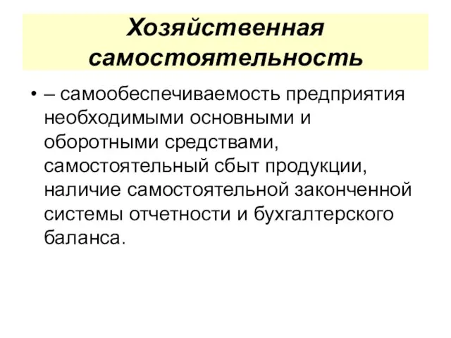 Хозяйственная самостоятельность – самообеспечиваемость предприятия необходимыми основными и оборотными средствами, самостоятельный сбыт