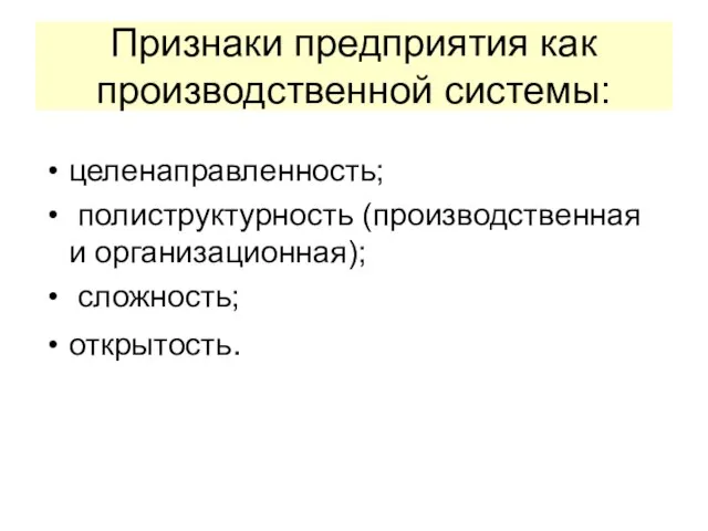 Признаки предприятия как производственной системы: целенаправленность; полиструктурность (производственная и организационная); сложность; открытость.