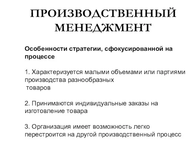 ПРОИЗВОДСТВЕННЫЙ МЕНЕДЖМЕНТ Особенности стратегии, сфокусированной на процессе 1. Характеризуется малыми объемами или