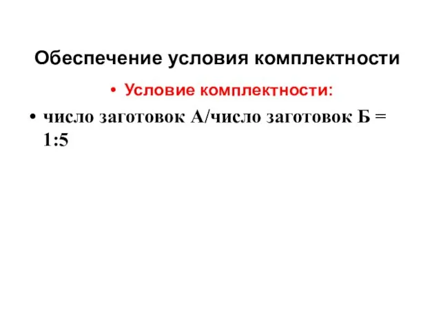 Обеспечение условия комплектности Условие комплектности: число заготовок А/число заготовок Б = 1:5