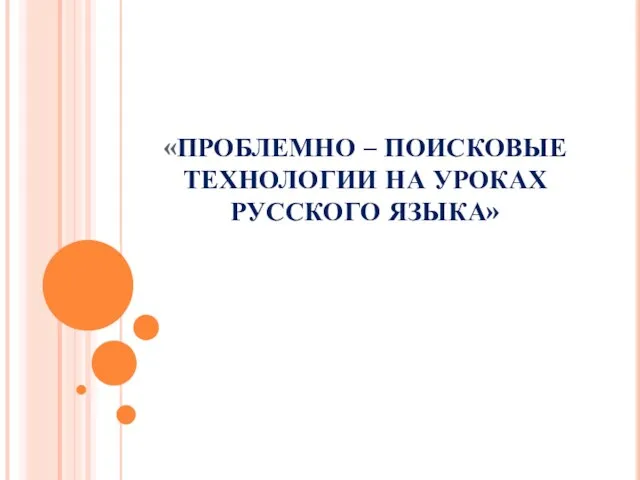 Презентация на тему ПРОБЛЕМНО – ПОИСКОВЫЕ ТЕХНОЛОГИИ НА УРОКАХ РУССКОГО ЯЗЫКА