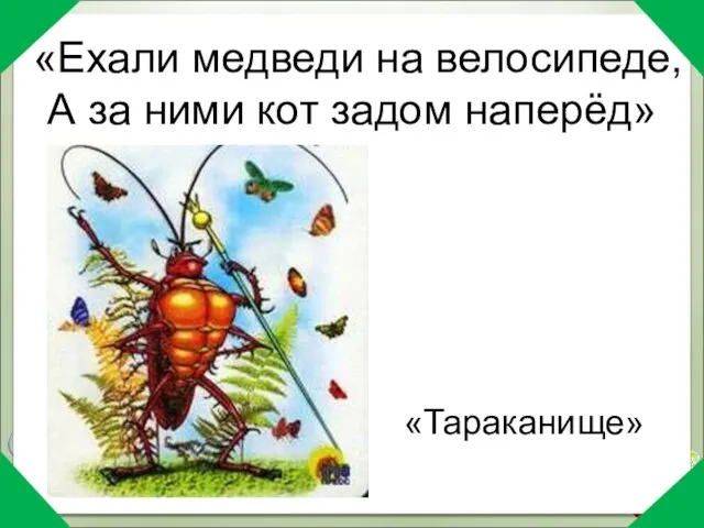 «Ехали медведи на велосипеде, А за ними кот задом наперёд» «Тараканище»