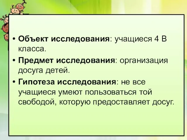 Объект исследования: учащиеся 4 В класса. Предмет исследования: организация досуга детей. Гипотеза