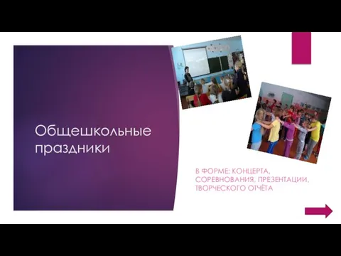 Общешкольные праздники В форме: концерта, соревнования, презентации, творческого отчёта