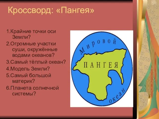 Кроссворд: «Пангея» 1.Крайние точки оси Земли? 2.Огромные участки суши, окружённые водами океанов?