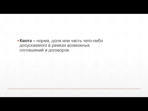 Квота – норма, доля или часть чего-либо допускаемого в рамках возможных соглашений и договоров.