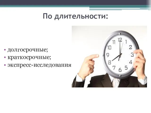 По длительности: долгосрочные; краткосрочные; экспресс-исследования.