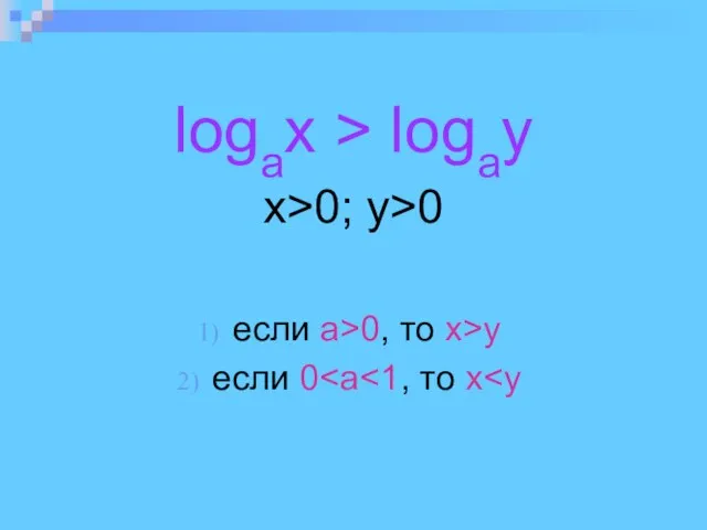 logax > logay x>0; y>0 eсли а>0, то x>y eсли 0