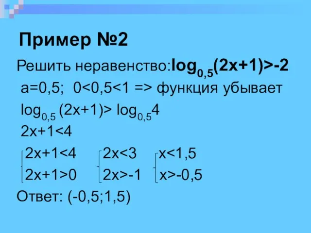 Пример №2 Решить неравенство:log0,5(2x+1)>-2 a=0,5; 0 функция убывает log0,5 (2x+1)> log0,54 2x+1