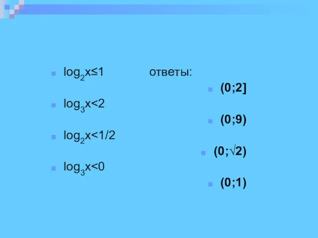 log2x≤1 ответы: (0;2] log3x (0;9) log2x (0;√2) log3x (0;1)